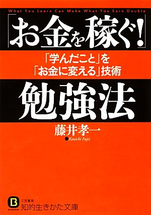 「お金を稼ぐ！」勉強法 「学んだこと」を「お金に変える」技術 知的生きかた文庫