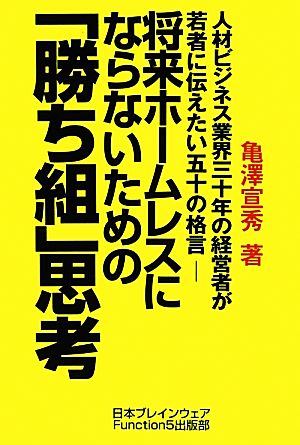 将来ホームレスにならないための「勝ち組」思考 人材ビジネス業界三十年の経営者が若者に伝えたい五十の格言