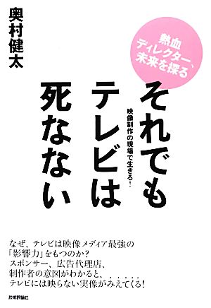 それでもテレビは死なない 映像制作の現場で生きる！