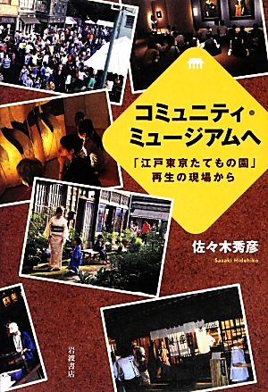 コミュニティ・ミュージアムへ 「江戸東京たてもの園」再生の現場から