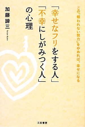 「幸せなフリをする人」「不幸にしがみつく人」の心理 この「報われない努力」をやめれば、幸せになる