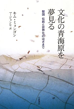 文化の青海原を夢見る 韓国 伝統と世界化のはざまで