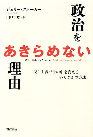 政治をあきらめない理由 民主主義で世の中を変えるいくつかの方法