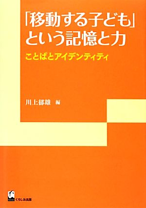 「移動する子ども」という記憶と力 ことばとアイデンティティ リテラシーズ叢書