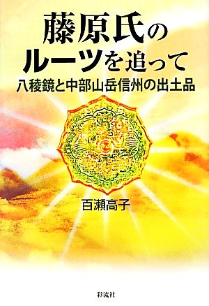 藤原氏のルーツを追って 八稜鏡と中部山岳信州の出土品