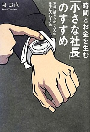 時間とお金を生む「小さな社長」のすすめ 本当に送りたかった人生を手に入れる方法