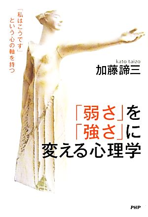 「弱さ」を「強さ」に変える心理学 「私はこうです」という心の軸を持つ