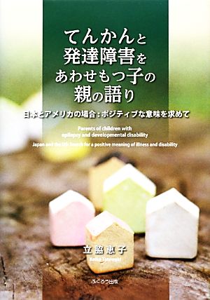 てんかんと発達障害をあわせもつ子の親の語り 日本とアメリカの場合:ポジティブな意味を求めて