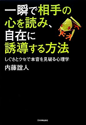 一瞬で相手の心を読み、自在に誘導する方法 しぐさとクセで本音を見破る心理学