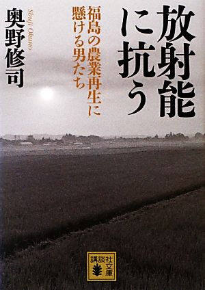 放射能に抗う 福島の農業再生に懸ける男たち 講談社文庫