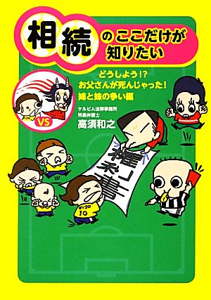 相続のここだけが知りたい どうしよう!?お父さんが死んじゃった！ 姉と妹の争い編