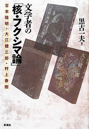 文学者の「核・フクシマ論」 吉本隆明・大江健三郎・村上春樹