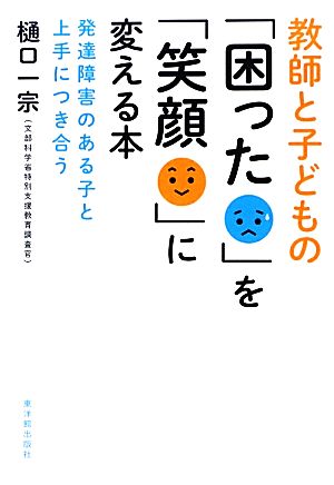 教師と子どもの「困った」を「笑顔」に変える本 発達障害のある子と上手につき合う