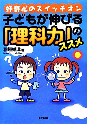 子どもが伸びる「理科力」のススメ 好奇心のスイッチオン