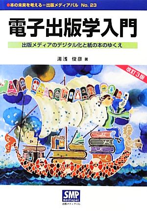 電子出版学入門 改訂3版 出版メディアのデジタル化と紙の本のゆくえ 本の未来を考える=出版メディアパルNo.23