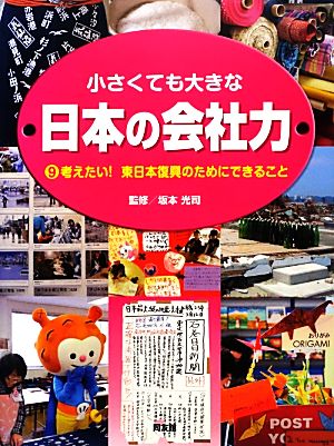 小さくても大きな日本の会社力(9) 考えたい！東日本復興のためにできること