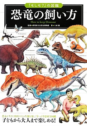恐竜の飼い方恐竜が生きた時代やその生態を楽しく学べる空想科学図鑑「もしも？」の図鑑