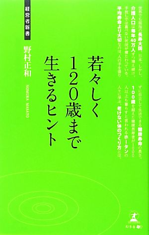 若々しく120歳まで生きるヒント 介護大国ニッポンへの提言 経営者新書