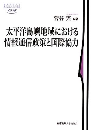 太平洋島嶼地域における情報通信政策と国際協力 慶應義塾大学東アジア研究所叢書