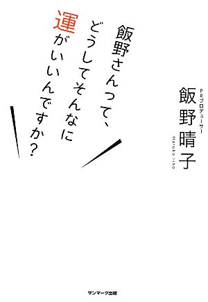 飯野さんって、どうしてそんなに運がいいんですか？