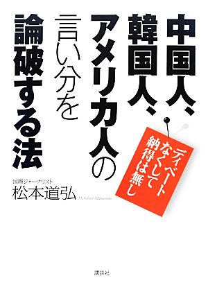 中国人、韓国人、アメリカ人の言い分を論破する法 ディベートなくして納得は無し