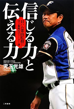 信じる力と伝える力日ハム栗山監督に学ぶ新時代のリーダー論