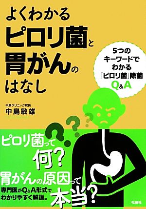 よくわかるピロリ菌と胃がんのはなし 5つのキーワードでわかる「ピロリ菌」除菌Q&A