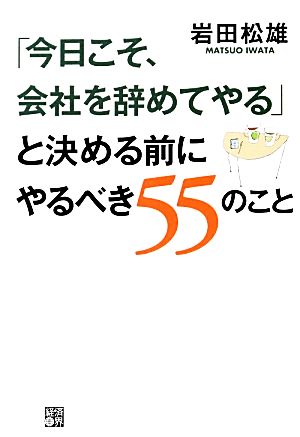 「今日こそ、会社を辞めてやる」と決める前にやるべき55のこと