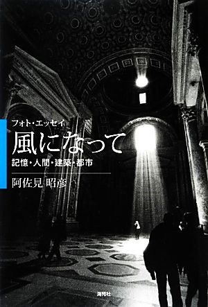 フォト・エッセイ 風になって 記憶・人間・建築・都市