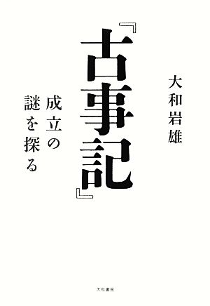 『古事記』 成立の謎を探る