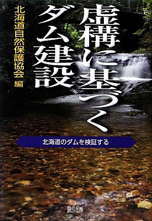 虚構に基づくダム建設 北海道のダムを検証する