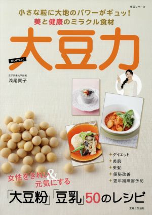 大豆力 女性をきれい&元気にする！大豆粉と豆乳50のレシピ 生活シリーズ