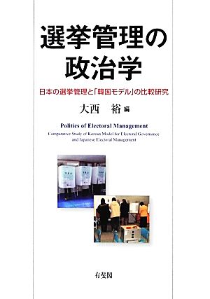 選挙管理の政治学 日本の選挙管理と「韓国モデル」の比較研究