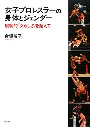 女子プロレスラーの身体とジェンダー 規範的「女らしさ」を超えて