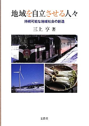 地域を自立させる人々 持続可能な地域社会の創造