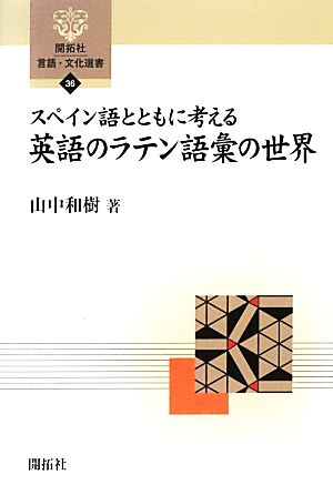 スペイン語とともに考える英語のラテン語彙の世界 開拓社言語・文化選書36