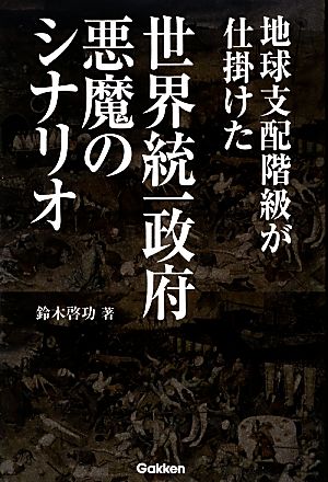 地球支配階級が仕掛けた世界統一政府 悪魔のシナリオ