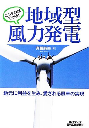 こうすればできる！地域型風力発電 地元に利益を生み、愛される風車の実現 B&Tブックス