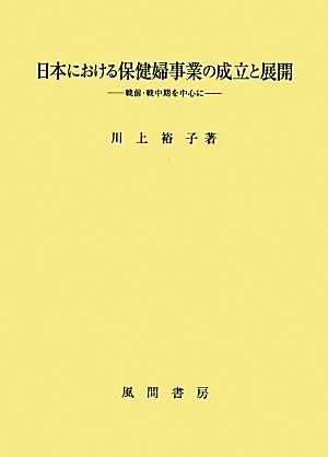 日本における保健婦事業の成立と展開 戦前・戦中期を中心に