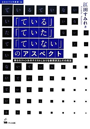 「ている」「ていた」「ていない」のアスペクト 異なるジャンルのテクストにおける使用状況とその用法 日本女子大学叢書14