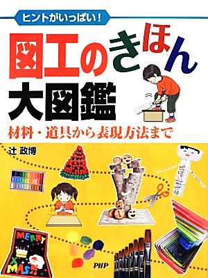 ヒントがいっぱい！図工のきほん大図鑑材料・道具から表現方法まで