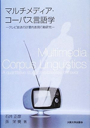 マルチメディア・コーパス言語学 テレビ放送の計量的表現行動研究