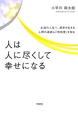 人は人に尽くして幸せになる 永遠の人生へ、現世を生きる人間の道徳心「利他愛」を知る