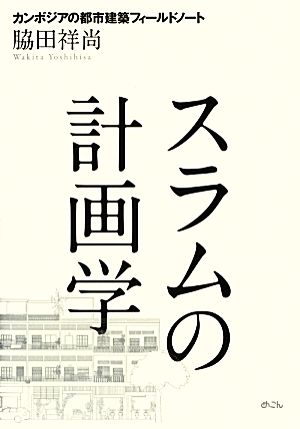 スラムの計画学 カンボジアの都市建築フィールドノート