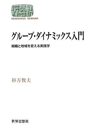 グループ・ダイナミックス入門 組織と地域を変える実践学 SEKAISHISO SEMINAR