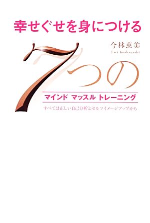 幸せぐせを身につける7つのマインドマッスルトレーニング すべては正しい自己分析とセルフイメージアップから