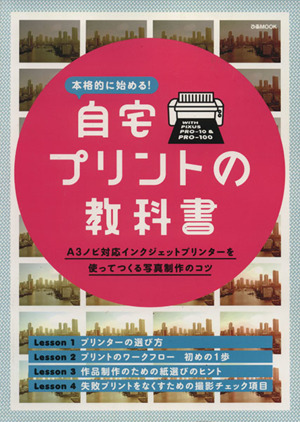 本格的に始める！自宅プリントの教科書 A3ノビ対応インクジェットプリンターを使ってつくる写真制作のコツ ぴあMOOK