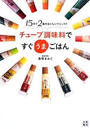 チューブ調味料ですぐうまごはん 15分で2皿のおいしいマジック!!