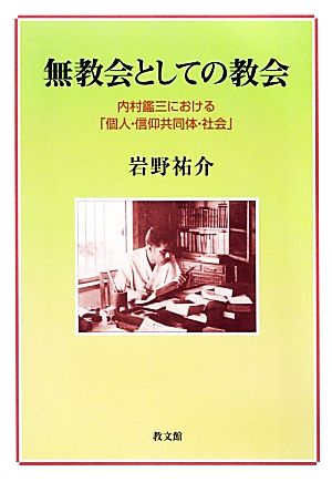 無教会としての教会 内村鑑三における「個人・信仰共同体・社会」 関西学院大学研究叢書