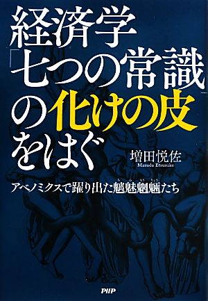 経済学「七つの常識」の化けの皮をはぐ アベノミクスで躍り出た魑魅魍魎たち